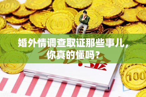 浦城婚外情调查取证那些事儿，你真的懂吗？