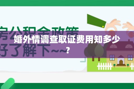 浦城婚外情调查取证费用知多少？