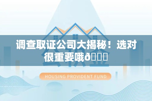 浦城调查取证公司大揭秘！选对很重要哦😎
