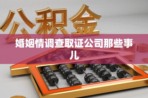 浦城婚姻情调查取证公司那些事儿