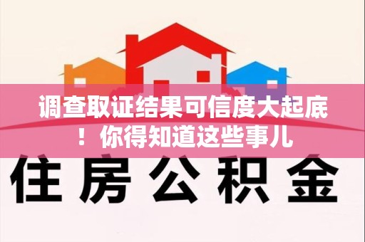 浦城调查取证结果可信度大起底！你得知道这些事儿