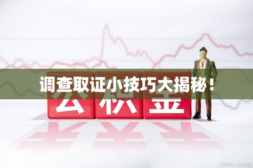 浦城调查取证小技巧大揭秘！