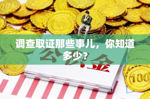 浦城调查取证那些事儿，你知道多少？