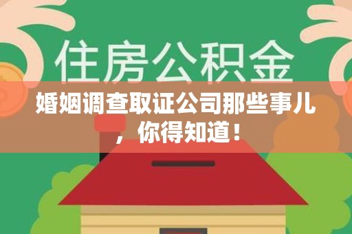浦城婚姻调查取证公司那些事儿，你得知道！