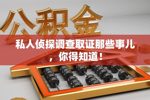 浦城私人侦探调查取证那些事儿，你得知道！