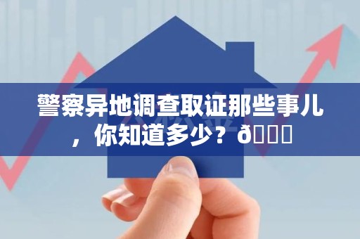 浦城警察异地调查取证那些事儿，你知道多少？😎