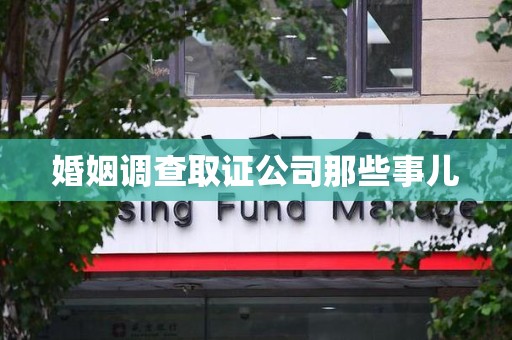 浦城婚姻调查取证公司那些事儿