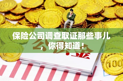 浦城保险公司调查取证那些事儿，你得知道！