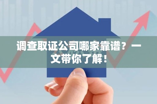 浦城调查取证公司哪家靠谱？一文带你了解！