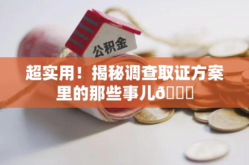 浦城超实用！揭秘调查取证方案里的那些事儿😎