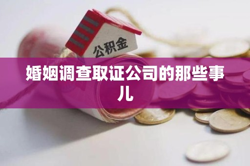 浦城婚姻调查取证公司的那些事儿