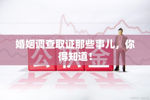 浦城婚姻调查取证那些事儿，你得知道！