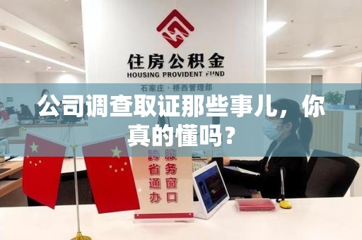 浦城公司调查取证那些事儿，你真的懂吗？