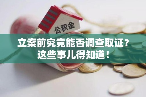 浦城立案前究竟能否调查取证？这些事儿得知道！