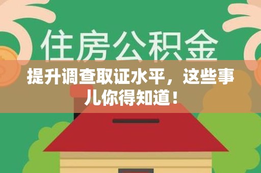 浦城提升调查取证水平，这些事儿你得知道！