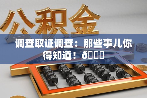 浦城调查取证调查：那些事儿你得知道！😎