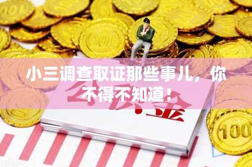 浦城小三调查取证那些事儿，你不得不知道！