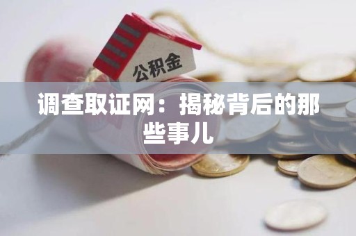 浦城调查取证网：揭秘背后的那些事儿