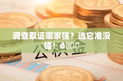 浦城调查取证哪家强？选它准没错！😎