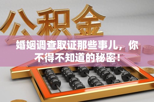 浦城婚姻调查取证那些事儿，你不得不知道的秘密！