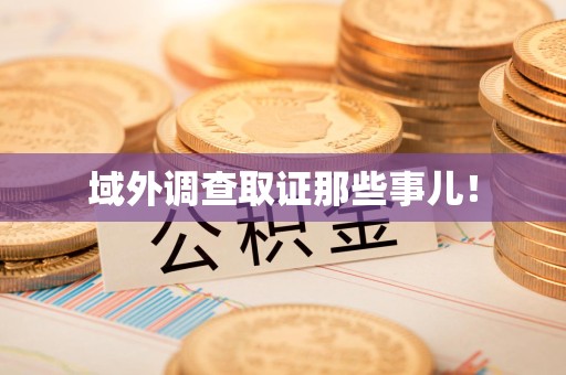 浦城域外调查取证那些事儿！