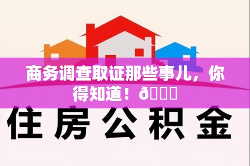 浦城商务调查取证那些事儿，你得知道！😎