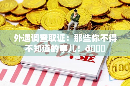 浦城外遇调查取证：那些你不得不知道的事儿！😎