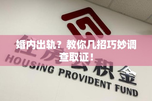 浦城婚内出轨？教你几招巧妙调查取证！