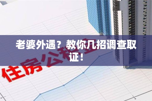 浦城老婆外遇？教你几招调查取证！