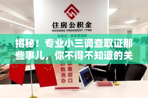 浦城揭秘！专业小三调查取证那些事儿，你不得不知道的关键点