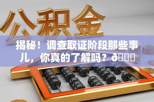 浦城揭秘！调查取证阶段那些事儿，你真的了解吗？😎