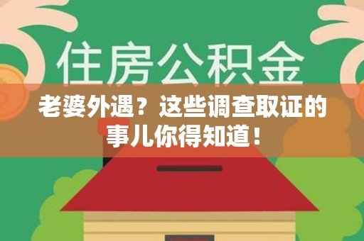 浦城老婆外遇？这些调查取证的事儿你得知道！