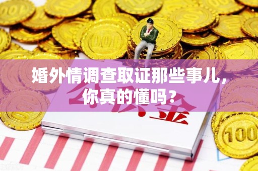 浦城婚外情调查取证那些事儿，你真的懂吗？