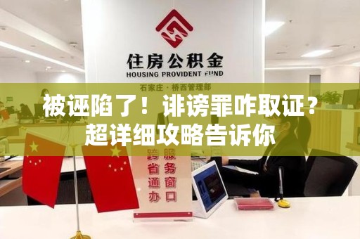 浦城被诬陷了！诽谤罪咋取证？超详细攻略告诉你