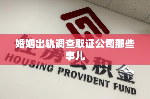 浦城婚姻出轨调查取证公司那些事儿
