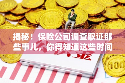 浦城揭秘！保险公司调查取证那些事儿，你得知道这些时间点😎