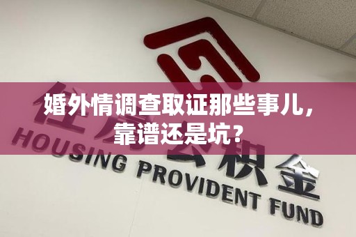 浦城婚外情调查取证那些事儿，靠谱还是坑？