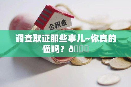 浦城调查取证那些事儿~你真的懂吗？😎