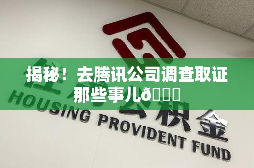 浦城揭秘！去腾讯公司调查取证那些事儿😎