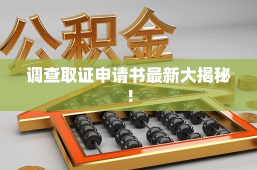 浦城调查取证申请书最新大揭秘！