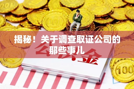 浦城揭秘！关于调查取证公司的那些事儿