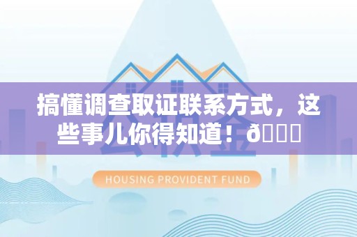 浦城搞懂调查取证联系方式，这些事儿你得知道！😎